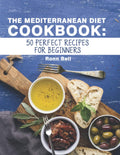 The Mediterranean diet cookbook: 50 perfect recipes for beginners by Ronn Bell