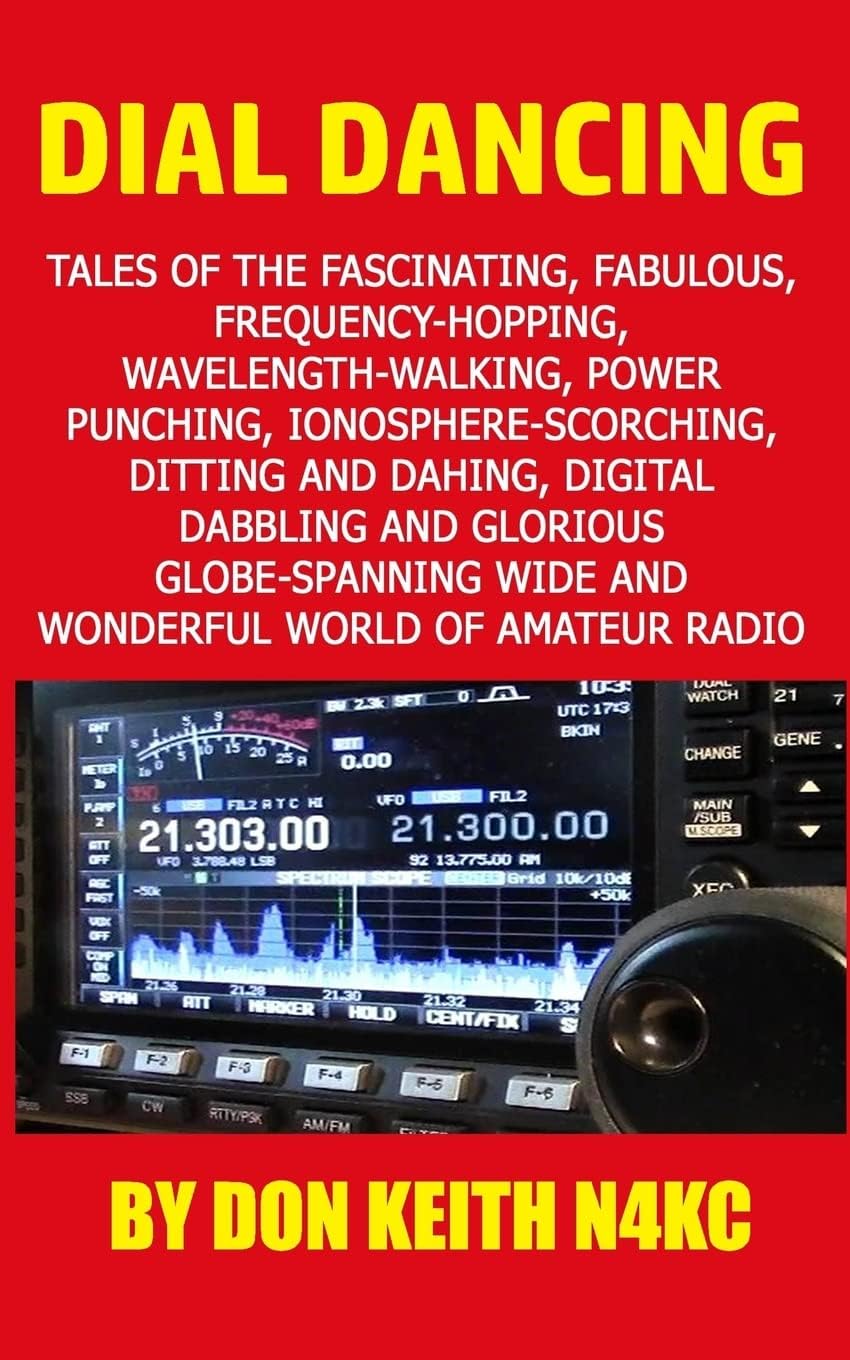 Dial Dancing: Tales of the the fascinating, fabulous, frequency-hopping, wavelength-walking, power punching, ionosphere-scorching, ditting and dahing, ... wide and wonderful world of amateur radio by Don Keith