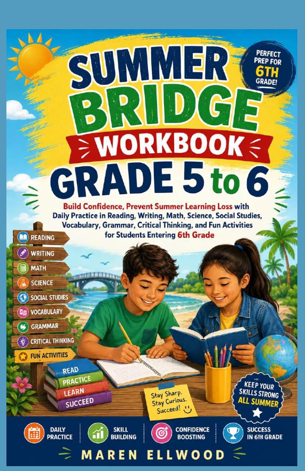 SUMMER BRIDGE WORKBOOK GRADE 5 to 6: Build Confidence, Prevent Summer Learning Loss with Daily Practice in Reading, Writing, Math, Science, Social ... Activities for Students Entering 6th Grade by Maren Ellwood