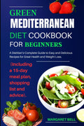 Green Mediterranean Diet Cookbook For Beginners: A Dietitian's Complete Guide to Easy and Delicious Recipes for Great Health and weight loss. (Including a 15-day meal plan, shopping list and advice) by Margaret Bell