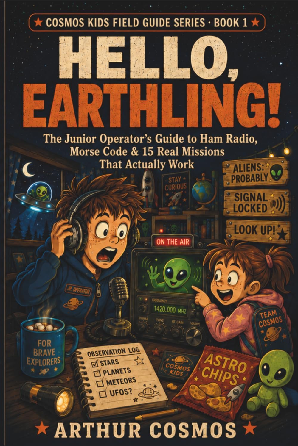 Hello, Earthling!: The Junior Operator’s Guide to Ham Radio, Morse Code & 15 Real Missions That Actually Work (Cosmos Kids Field Guide Series) by Arthur Cosmos