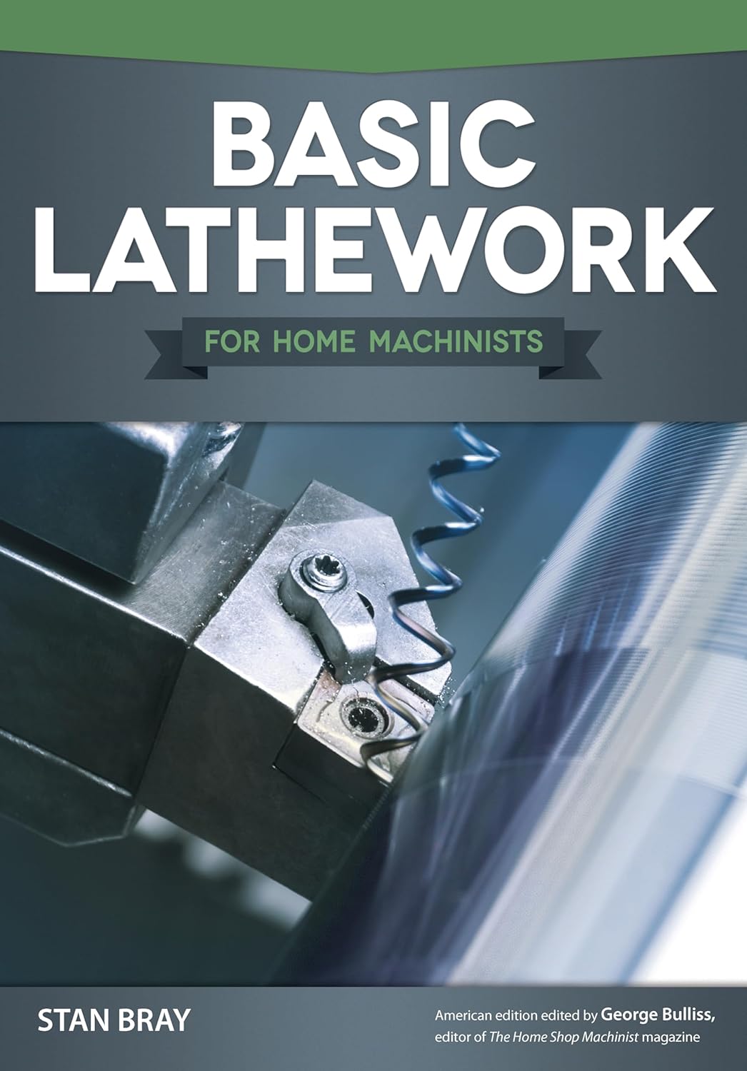 Basic Lathework for Home Machinists (Fox Chapel Publishing) Essential Handbook to the Lathe with Hundreds of Photos & Diagrams and Expert Tips & Advice; Learn to Use Your Lathe to Its Full Potential by Stan Bray