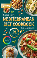 Super Easy Mediterranean Diet Cookbook For Beginners: Effortless, Healthy, and Flavorful Recipes for a Busy Lifestyle | An eating plan of 30 recipes cooked in less than 30 minutes by Angelo Siciliani