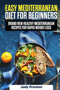 Easy Mediterranean Diet for Beginners: Brand New Healthy Mediterranean Recipes for Rapid Weight Loss by Judy Preston