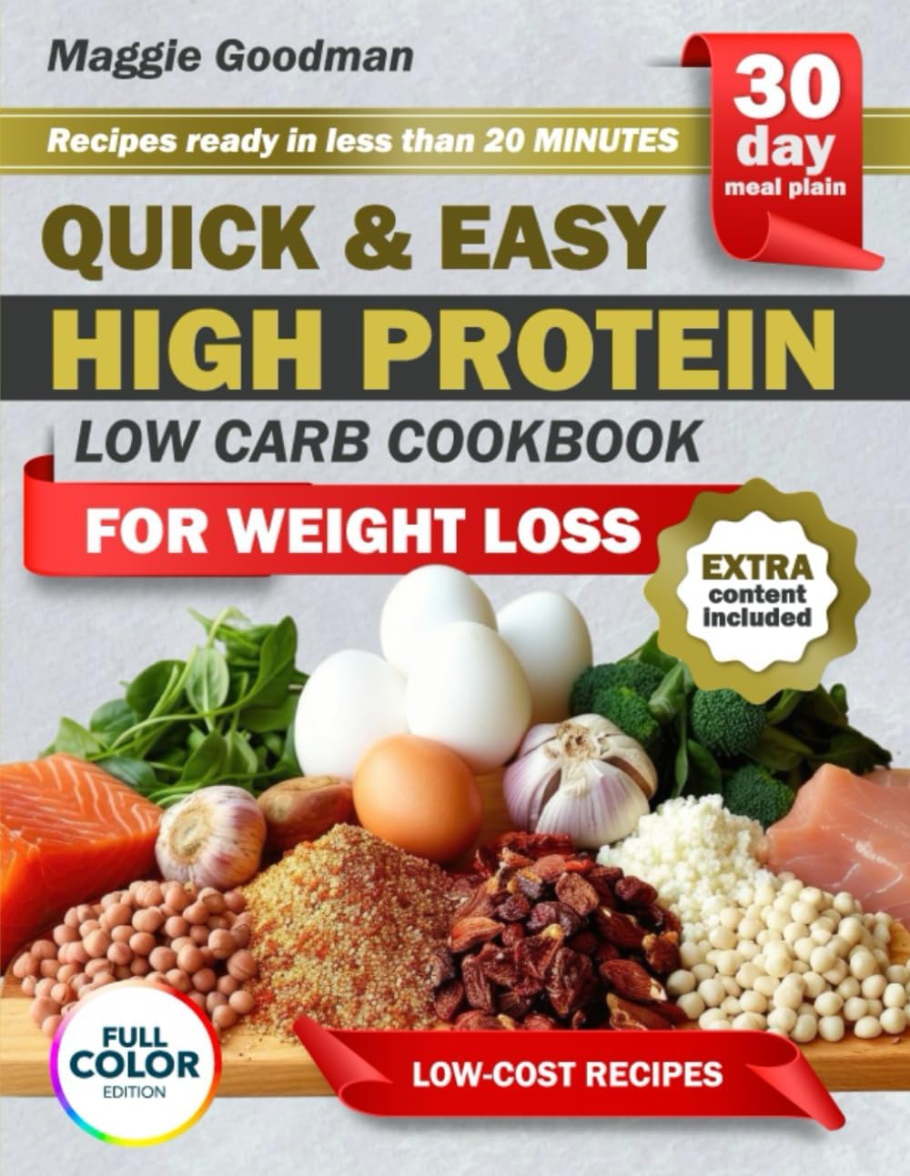 QUICK & EASY HIGH PROTEIN, LOW CARB COOKBOOK FOR WEIGHT LOSS: Busy Women’s Guide to Losing Weight the Easy Way with Quick High-Protein Low-Carb Recipes that Keep You Full Happy and Energized Everyday by Maggie Goodman