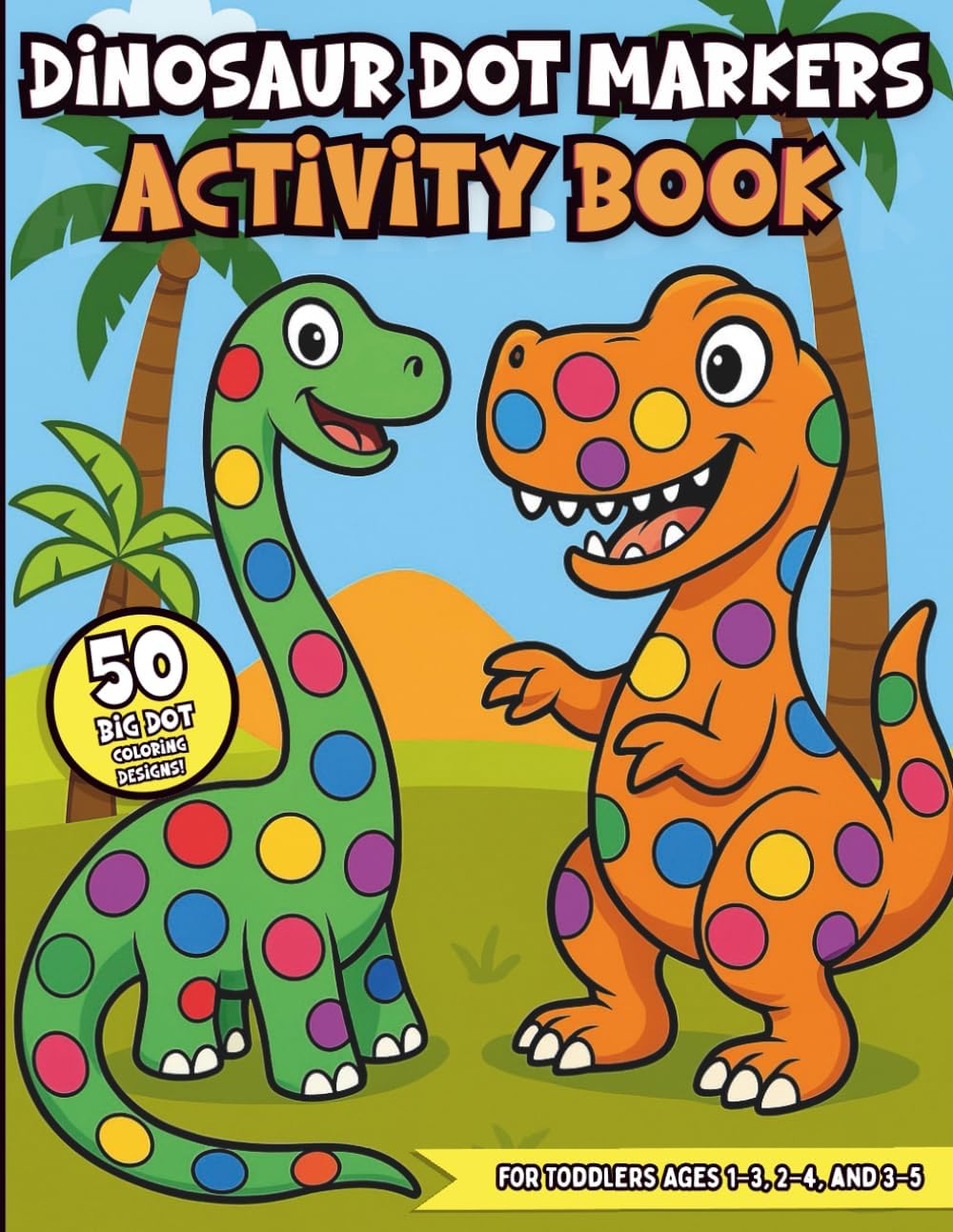 Dinosaur Dot Marker Activity Book for Kids: 50 Fun and Educational Designs for Toddlers and Preschoolers Learning About Dinosaurs: Big Dot Coloring ... Single-Sided Pages for Ages 1–3, 2–4, and 3–5 by Brenda Sanders