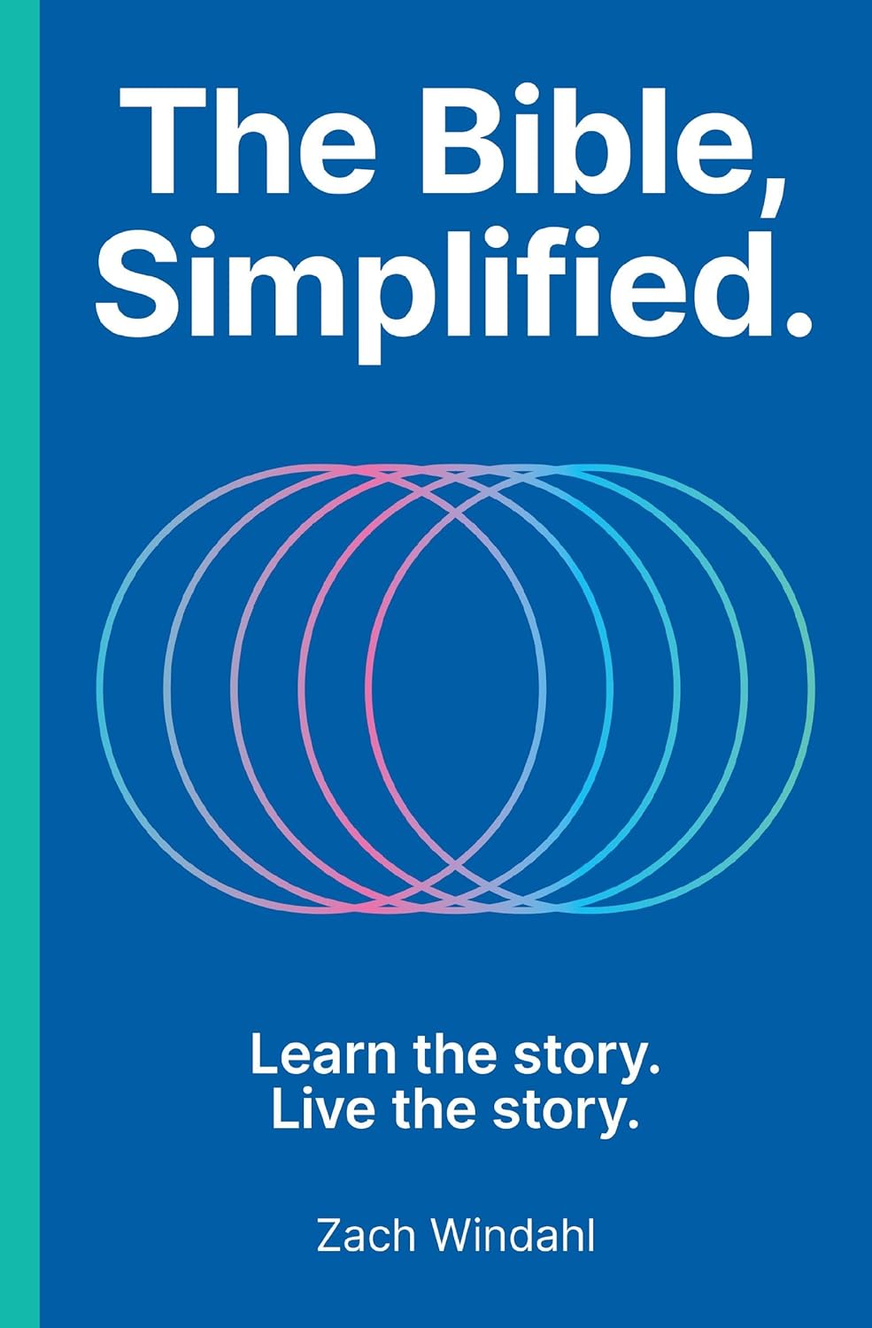 The Bible, Simplified: Learn the Story, Live the Story (A Christian Bible Study Guide to Help You Understand the Meaning and the Message of Scripture) by Zach Windahl