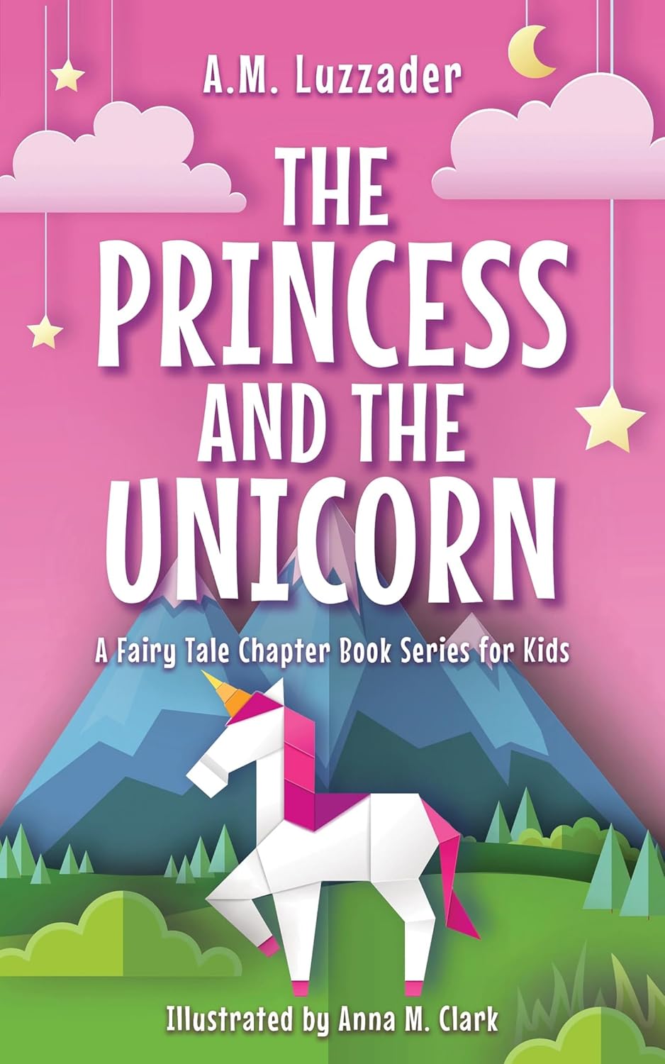 The Princess and the Unicorn (A Fairy Tale Chapter Book Series for Kids, 1) by A.M. Luzzader
