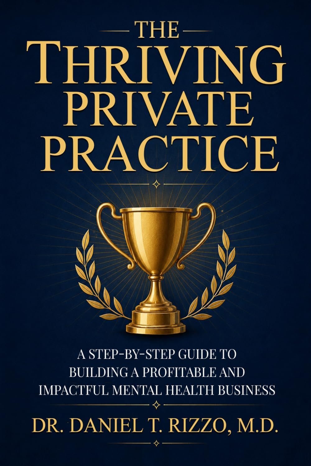 The Thriving Practice: Your Complete Blueprint for Building a Successful Private Practice in Mental Health by Dr Daniela Rizzo MD