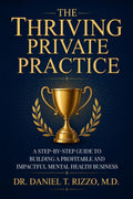 The Thriving Practice: Your Complete Blueprint for Building a Successful Private Practice in Mental Health by Dr Daniela Rizzo MD