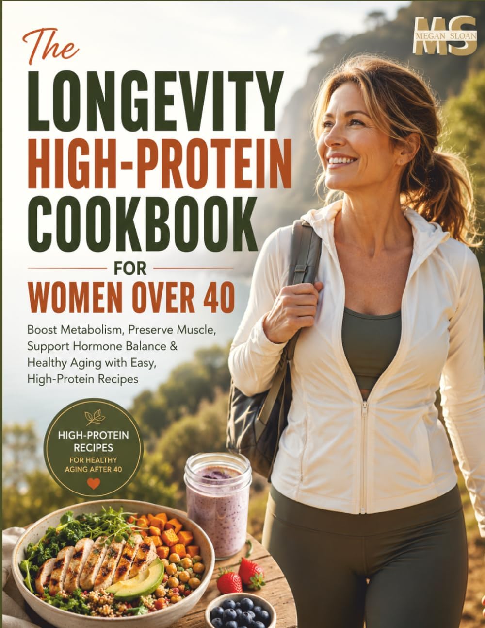 The Longevity High-Protein Cookbook for Women Over 40: Boost Metabolism, Preserve Muscle, Support Hormone Balance & Healthy Aging with Easy, ... cookbook series for simple, healthy eating) by Megan Sloan
