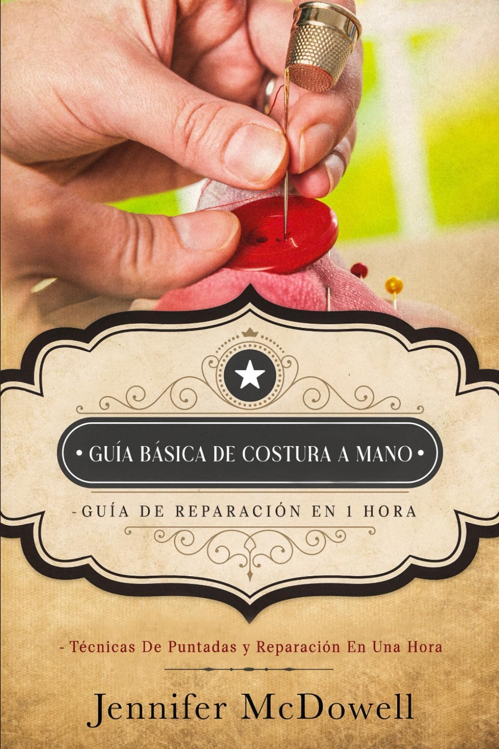 Guía básica de costura a mano – Guía de reparación en 1 hora: Técnicas De Puntadas y Reparación En Una Hora by Jennifer McDowell
