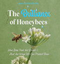 The Brilliance of Honeybees: How Bees Feed the World, And the Ways We Can Protect Them by Laura Littlefield Kelley