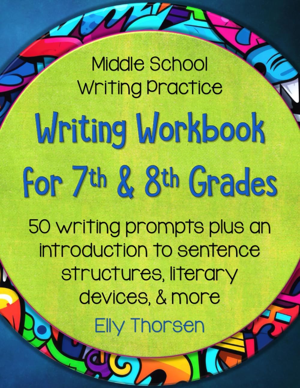 Writing Workbook for 7th and 8th Grades: Middle School Writing Practice with 50 Writing Prompts (Writing Workbooks for Middle School ELA) by Elly Thorsen