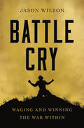 Battle Cry: Waging and Winning the War Within – The Perfect Father’s Day Gift for Christian Dads by Jason Wilson
