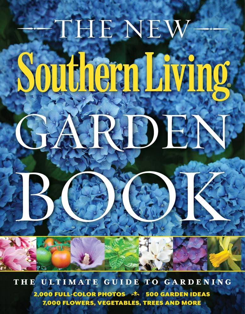 The New Southern Living Garden Book: The Ultimate Guide to Gardening by The Editors of Southern Living Magazine