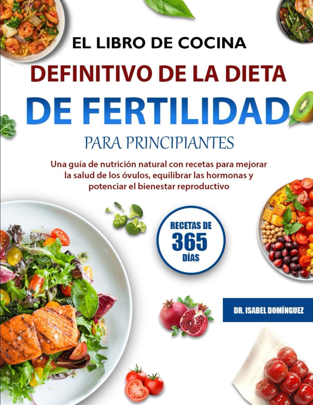 EL LIBRO DE COCINA DEFINITIVO DE LA DIETA DE FERTILIDAD PARA PRINCIPIANTES: Una guía de nutrición natural con recetas para mejorar la salud de los ... el bienestar reproductivo (Spanish Edition) by DR. ISABEL DOMÍNGUEZ