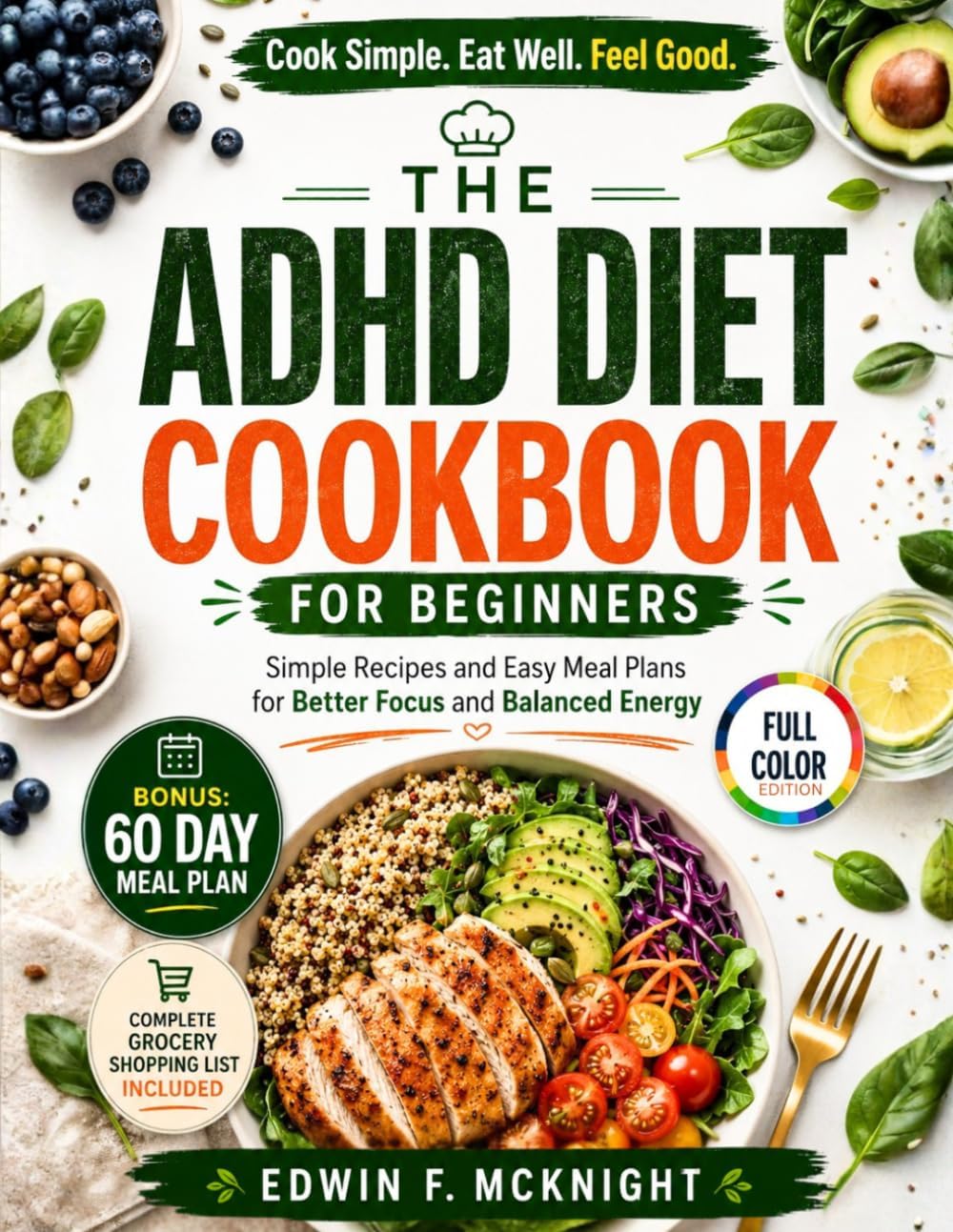 THE ADHD DIET COOKBOOK FOR BEGINNERS: Simple Recipes and Easy Meal Plans for Better Focus and Balanced Energy by EDWIN F. MCNIGHT