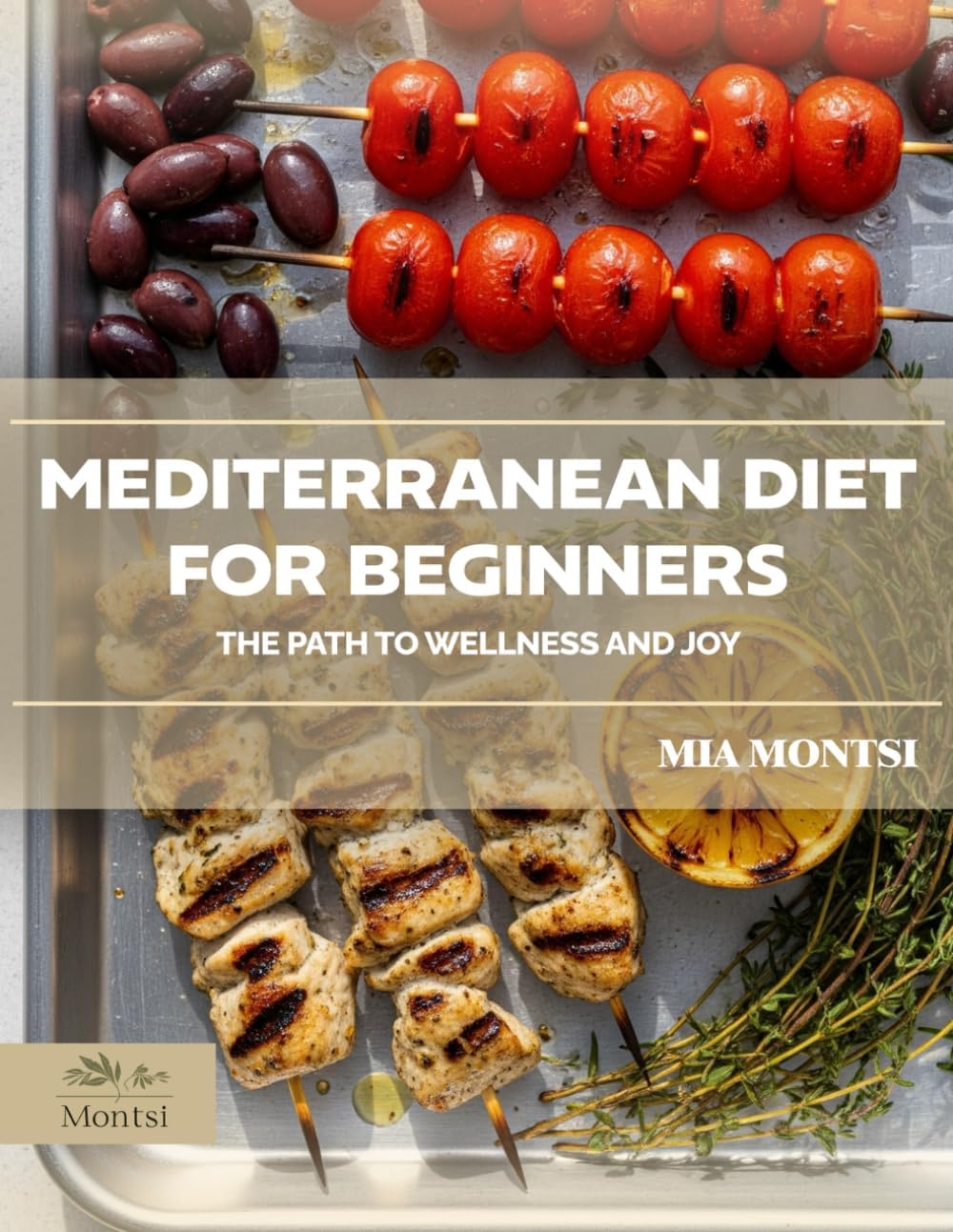 Mediterranean Diet for Beginners: The Path to Wellness and Joy by Mia Montsi