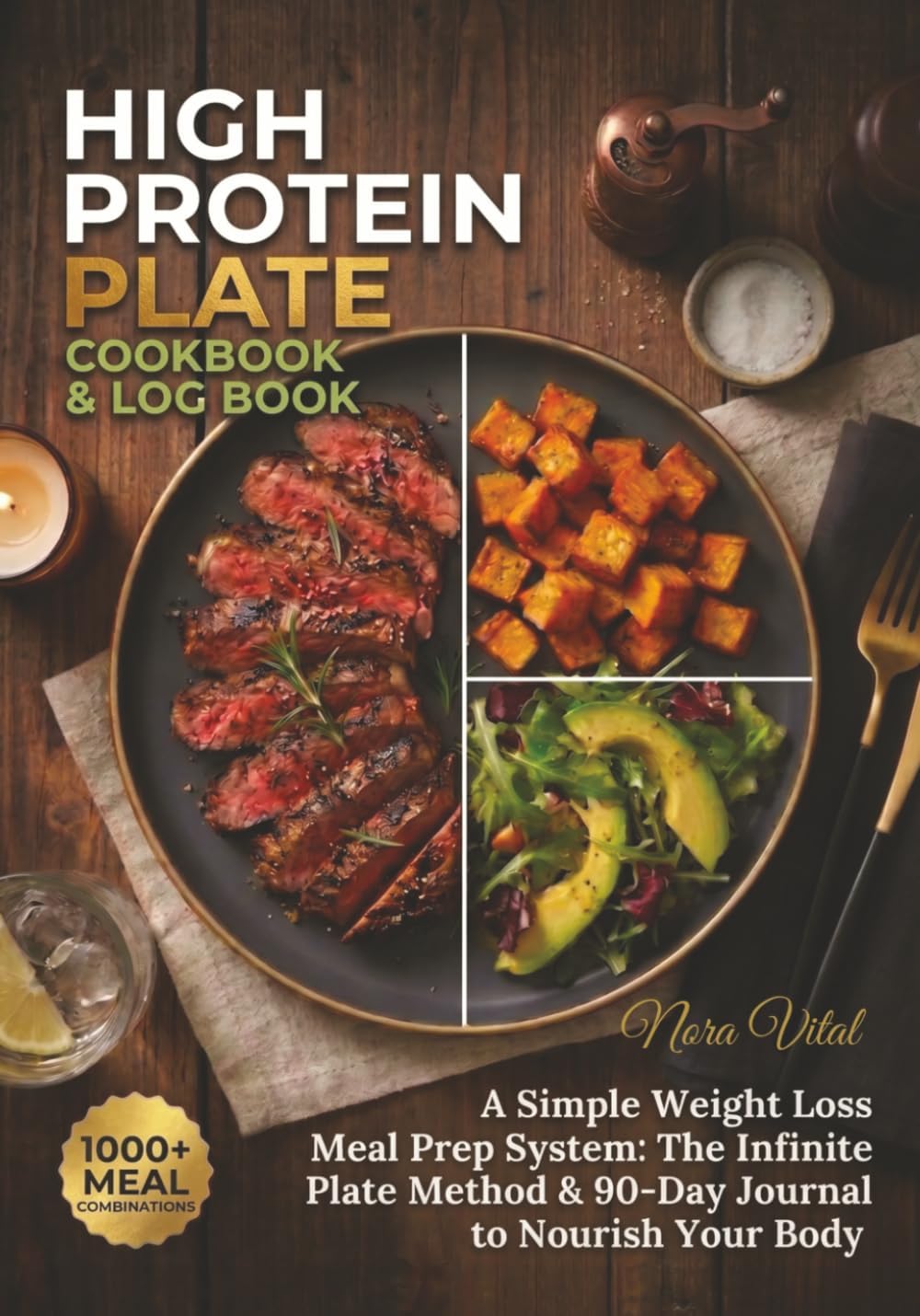 HIGH PROTEIN PLATE COOKBOOK & LOG BOOK: A Simple Weight Loss Meal Prep System: The Infinite Plate Method & 90-Day Journal to Nourish Your Body by Nora Vital