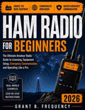 Ham Radio for Beginners 2026: The Ultimate Amateur Radio Guide to Licensing, Equipment Setup, Emergency Communication, and Operating Like a Pro by Grant B. Frequency