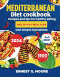 MEDITERRANEAN DIET COOKBOOK: Recipes And Tips For Healthy Eating by ERNEST G. MOORE