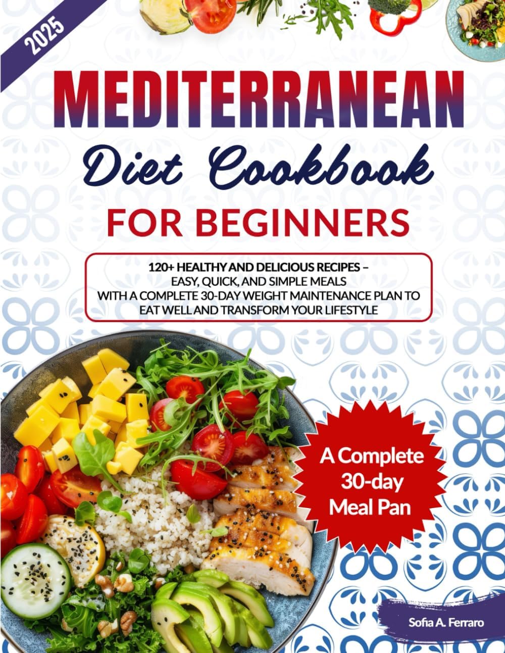 Mediterranean Diet Cookbook for Beginners: 120+ Healthy and Delicious Recipes - Easy, Quick, and Simple Meals with a Complete 30-Day Weight Maintenance Plan to Eat Well and Transform Your Lifestyle by Sofia A. Ferraro