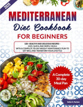 Mediterranean Diet Cookbook for Beginners: 120+ Healthy and Delicious Recipes - Easy, Quick, and Simple Meals with a Complete 30-Day Weight Maintenance Plan to Eat Well and Transform Your Lifestyle by Sofia A. Ferraro