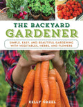 The Backyard Gardener: Simple, Easy, and Beautiful Gardening with Vegetables, Herbs, and Flowers (The Homesteader's Guides) by Kelly Orzel