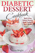 Diabetic Dessert Cookbook: Quick and Easy Diabetic Desserts, Bread, Cookies and Snacks Recipes. Enjoy Keto, Low Carb and Gluten Free Desserts. (Diabetic and Pre-Diabetic Cookbook) by Anna Bright