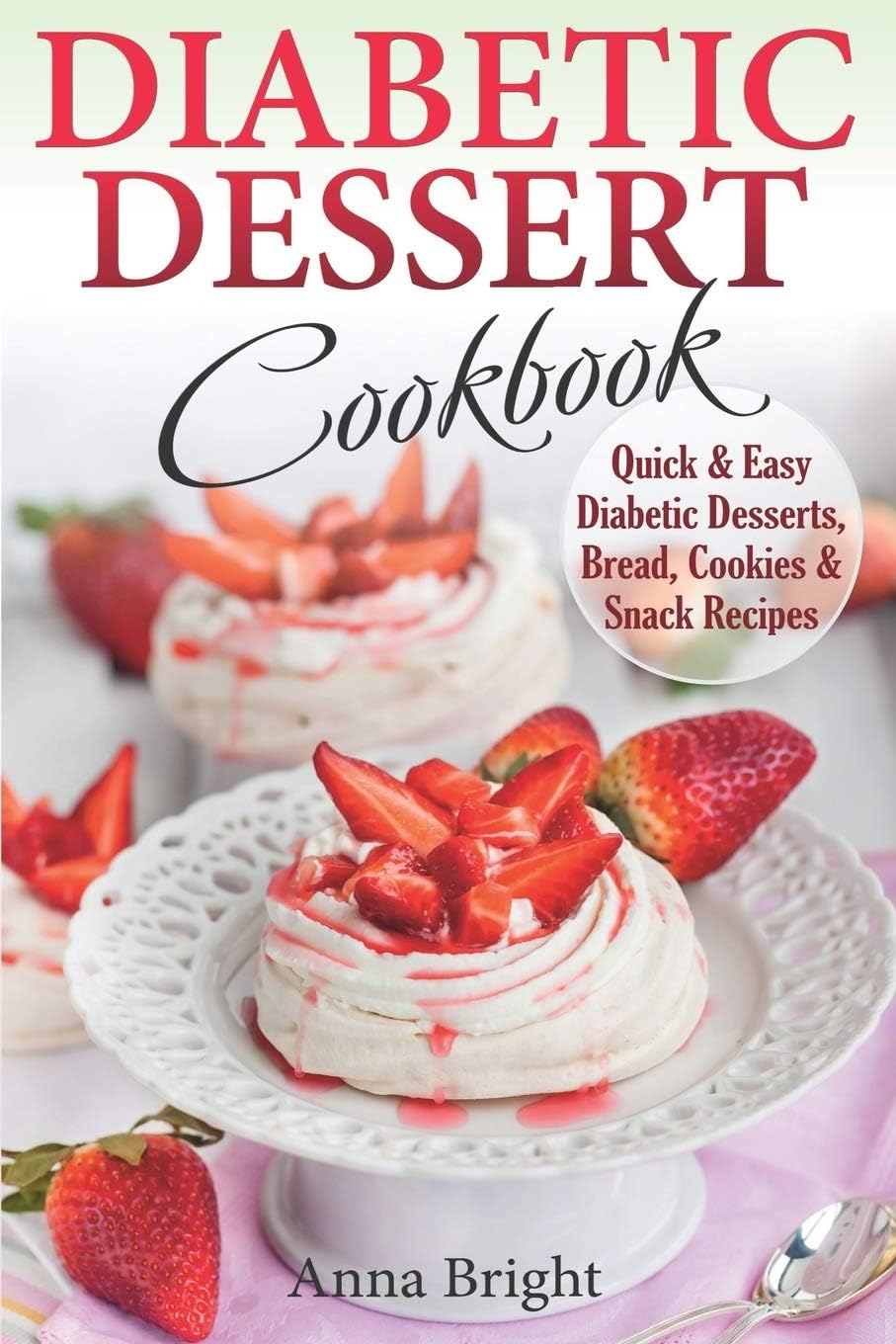 Diabetic Dessert Cookbook: Quick and Easy Diabetic Desserts, Bread, Cookies and Snacks Recipes. Enjoy Keto, Low Carb and Gluten Free Desserts. (Diabetic and Pre-Diabetic Cookbook) by Anna Bright