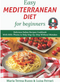Easy Mediterranean Diet for Beginners: Delicious Italian Recipes Cookbook with 600+ Photos to Help Step-by-Step Without Mistakes by Maria Teresa Russo Luisa Ferrari