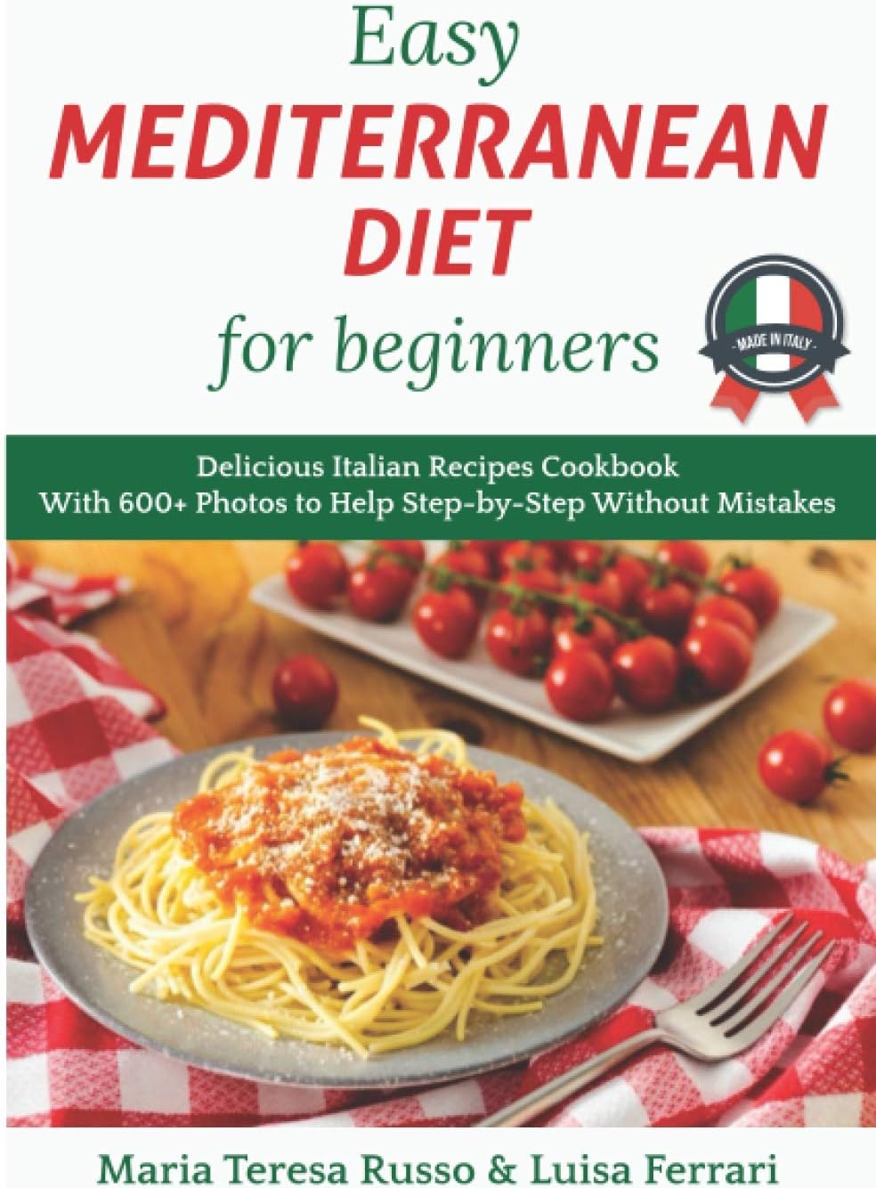 Easy Mediterranean Diet for Beginners: Delicious Italian Recipes Cookbook with 600+ Photos to Help Step-by-Step Without Mistakes by Maria Teresa Russo Luisa Ferrari