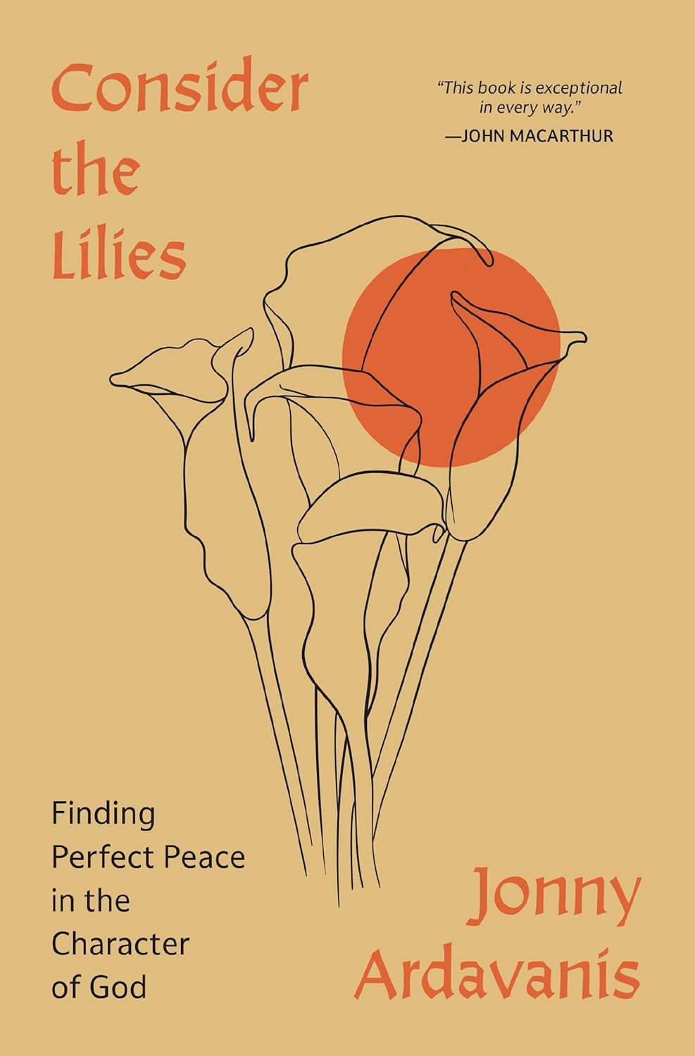 Consider the Lilies: Finding Perfect Peace in the Character of God by Jonny Ardavanis
