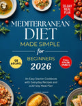 Mediterranean Diet Made Simple for Beginners 2026: An Easy Starter Cookbook with Everyday Recipes and a 30-Day Meal Plan by Isabella Sofia Caldwell