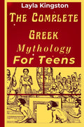 The Complete Greek Mythology for Teens by Layla Kingston