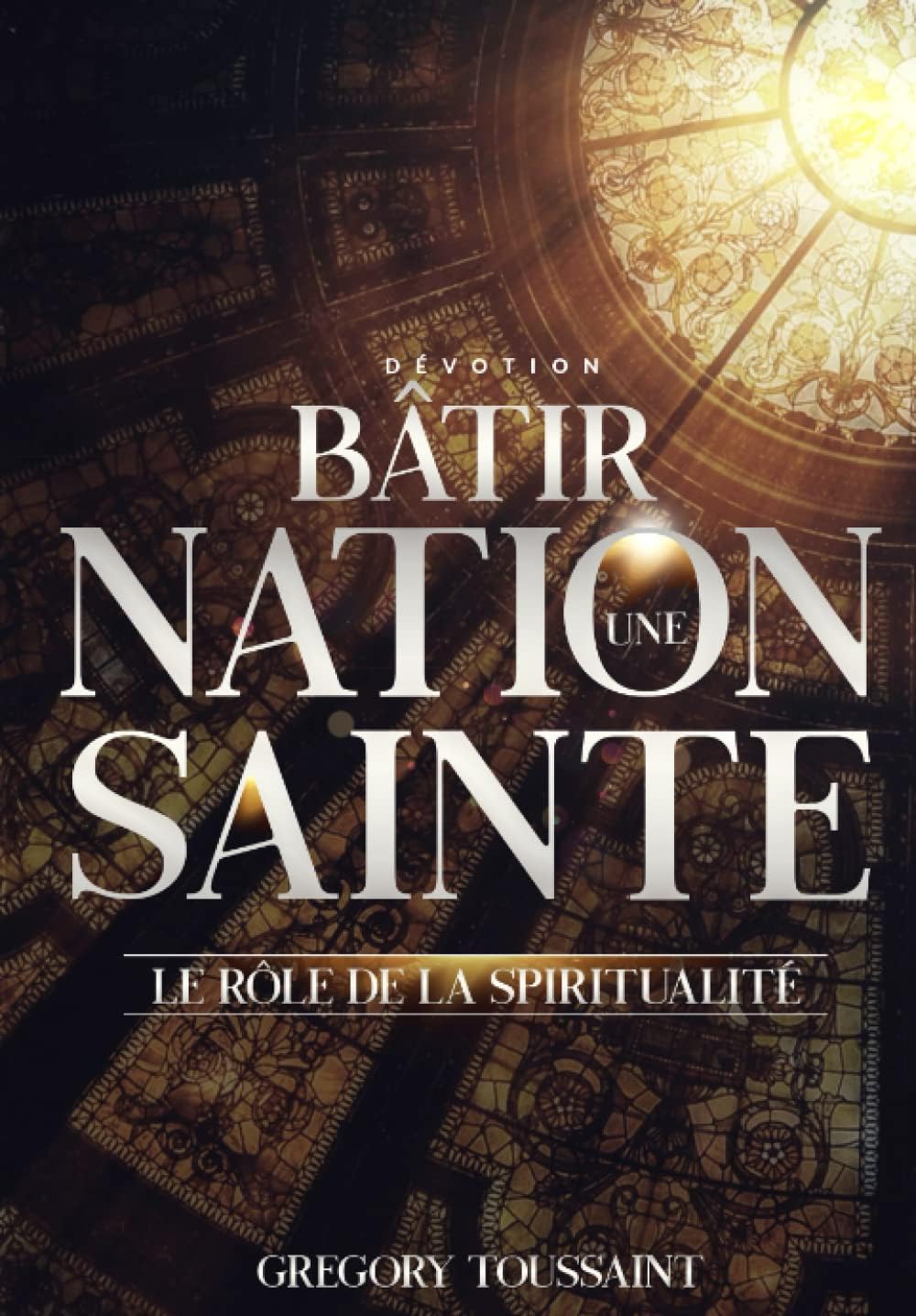 Bâtir une Nation Sainte: Le Rôle de la Spiritualité (French Edition) by Gregory Toussaint