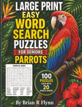 LARGE PRINT EASY WORD SEARCH PUZZLES FOR SENIORS: PARROTS: 100 THEMED PUZZLES EACH WITH 20 SEARCH WORDS THATS 2000 BRAIN BOOSTING FUN FOR SENIORS by Brian R Flynn