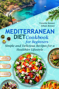 Mediterranean Diet Cookbook for Beginners: Simple and Delicious Recipes for a Healthier Lifestyle by Victoria Bennet