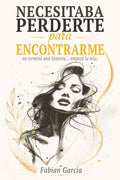 Necesitaba perderte para encontrarme: No terminó una historia… empezó la mía. Para todas las que alguna vez dejaron su autoestima en manos de alguien que no la merecía. (Spanish Edition) by Fabian Garcia