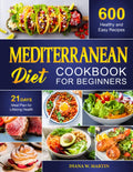 Mediterranean Diet Cookbook for Beginners: 600 Healthy and Easy Recipes with 21 Days Meal Plan for Lifelong Health by Diana W. Martin