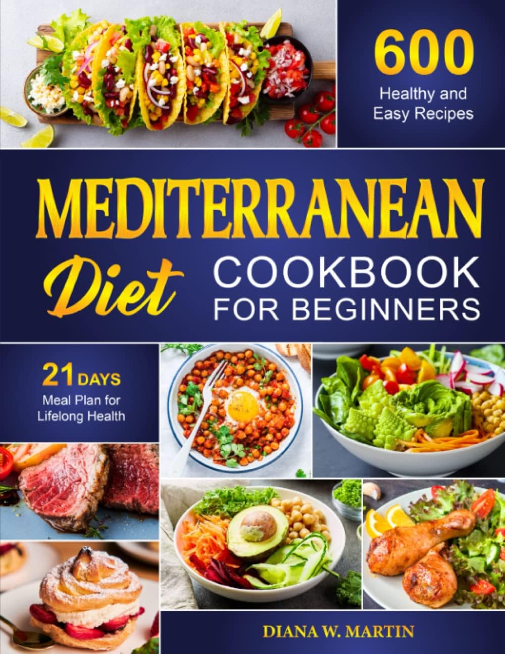Mediterranean Diet Cookbook for Beginners: 600 Healthy and Easy Recipes with 21 Days Meal Plan for Lifelong Health by Diana W. Martin
