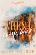 When I Come Back: A Second Chance, Small Town Romance (Ripple Effect) by Alise Monroe