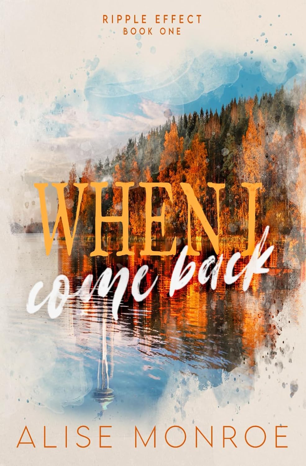 When I Come Back: A Second Chance, Small Town Romance (Ripple Effect) by Alise Monroe