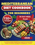 Mediterranean Diet Cookbook for Beginners: 150+ Delicious, Budget-Friendly & Easy Recipes for Everyday Healthy Lifestyle. No-Stress 30- Day Meal Plan & Shopping List – included. by Alice Georgian