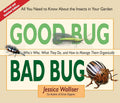 Good Bug Bad Bug: Who's Who, What They Do, and How to Manage Them Organically (All you need to know about the insects in your garden) by Jessica Walliser