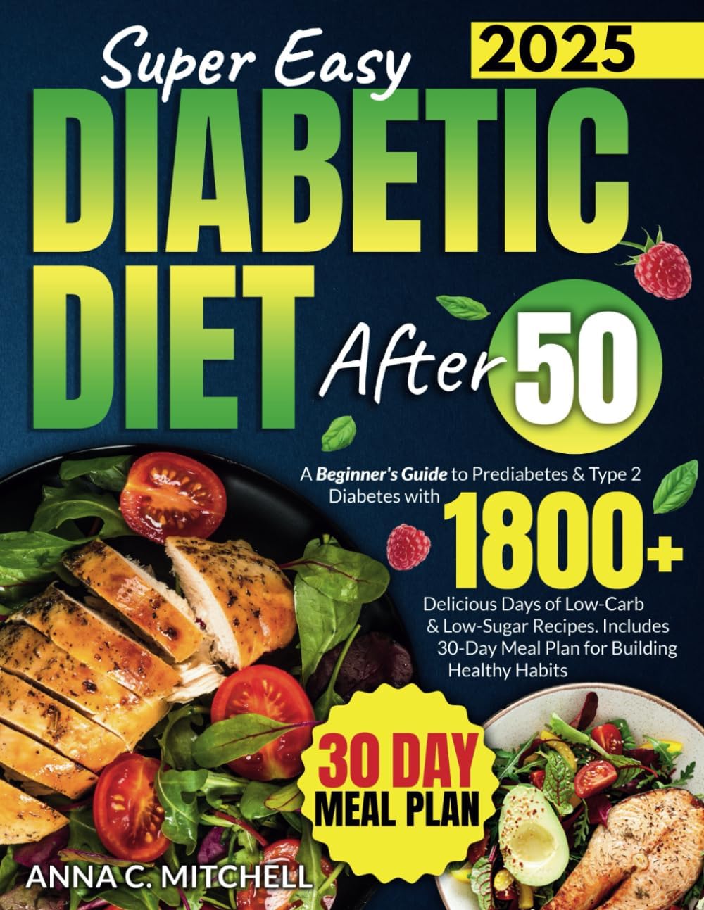 Super Easy Diabetic Diet After 50: A Beginner's Guide to Prediabetes & Type 2 Diabetes with 1800+ Delicious Days of Low-Carb & Low-Sugar Recipes. Includes 30-Day Meal Plan for Building Healthy Habits by Anna C. Mitchell