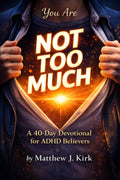 You are NOT TOO MUCH: A 40 Day Devotional for ADHD Believers by Mr. Matthew J. Kirk
