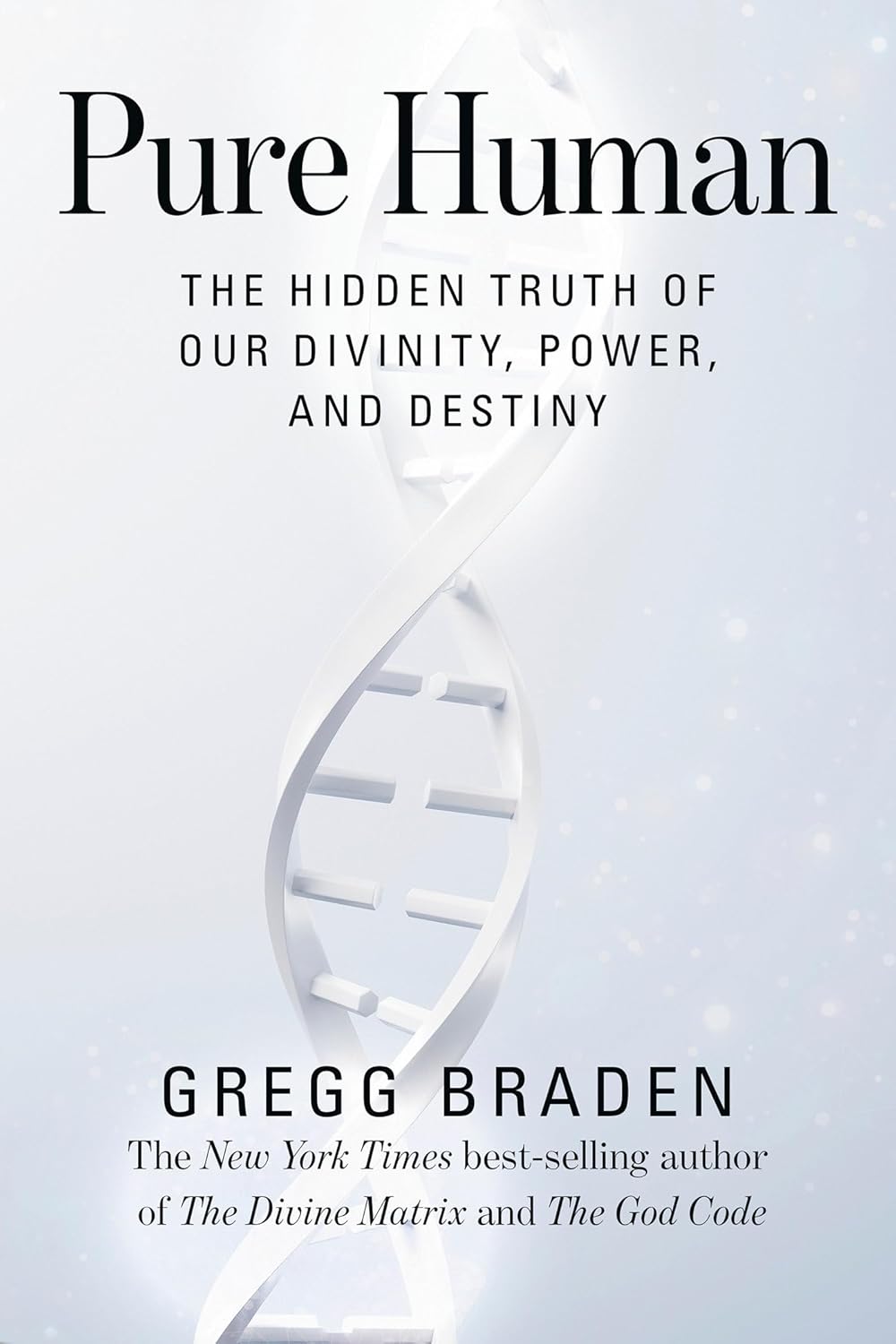 Pure Human: The Hidden Truth of Our Divinity, Power, and Destiny by Gregg Braden