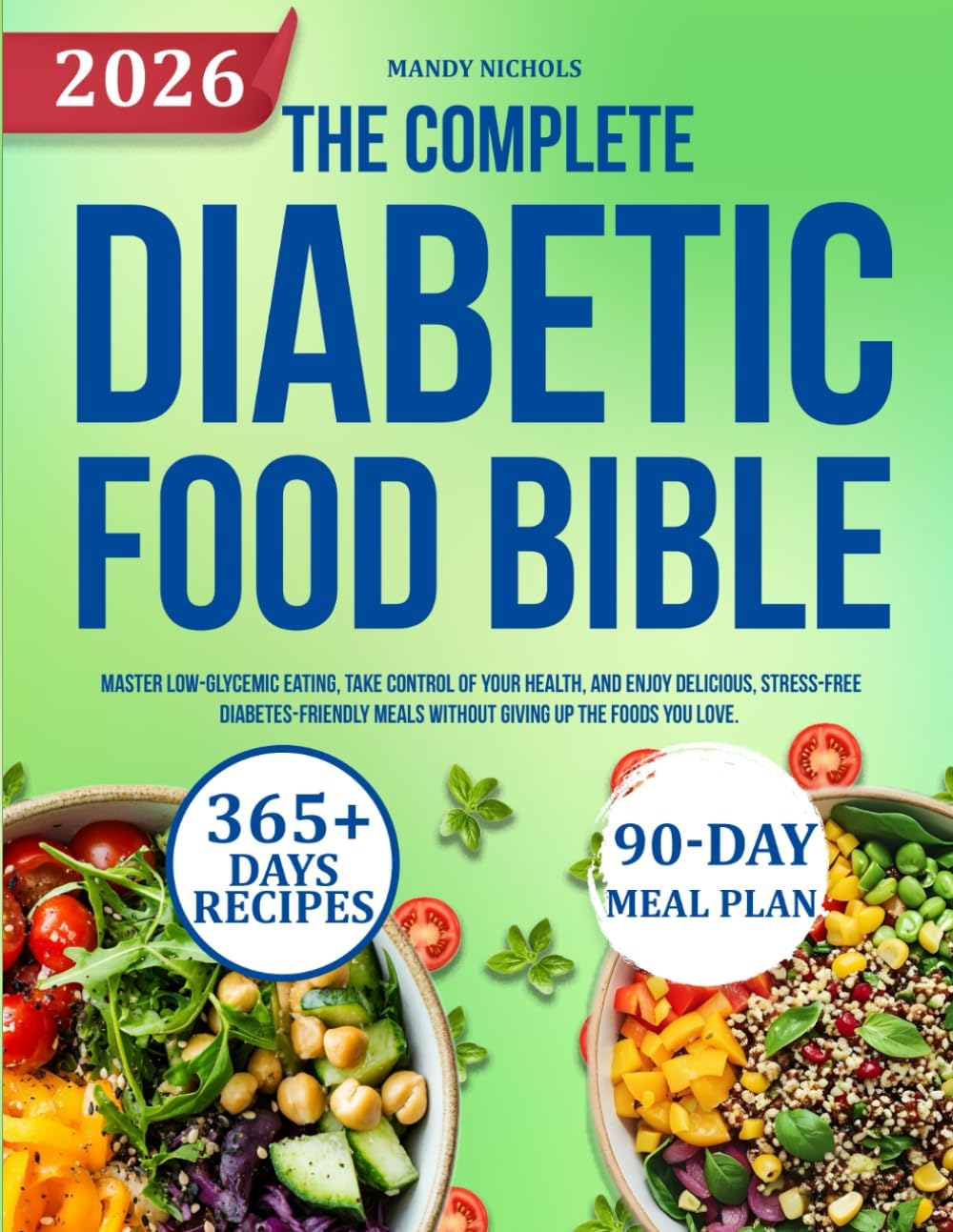 THE COMPLETE DIABETIC FOOD BIBLE: Master Low-Glycemic Eating, Take Control of Your Health, and Enjoy Delicious, Stress-Free Diabetes-Friendly Meals Without Giving Up the Foods You Love. by MANDY NICHOLS